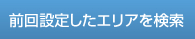 前回設定したエリアを検索