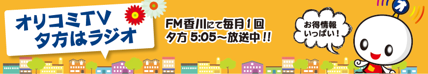 オリコミTV夕方はラジオ FM香川にて毎月1回 夕方5:05〜放送中!!