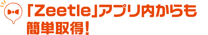 「Zeetle」アプリ内からも簡単取得！