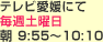 テレビ愛媛にて毎週土曜日朝9:55〜10:10